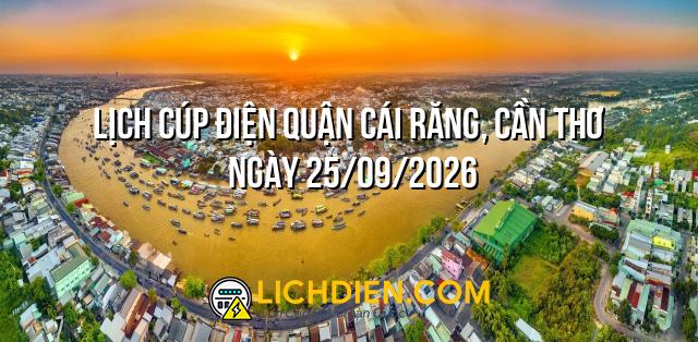 Lịch cúp điện Quận Cái Răng, Cần Thơ ngày 25/09/2026