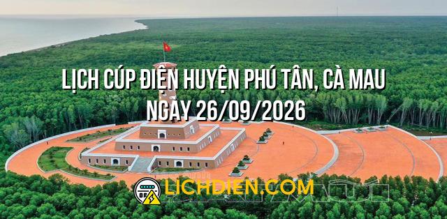 Lịch cúp điện Huyện Phú Tân, Cà Mau ngày 26/09/2026