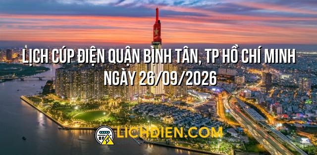 Lịch cúp điện Quận Bình Tân, TP Hồ Chí Minh ngày 26/09/2026