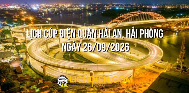 Lịch cúp điện Quận Hải An, Hải Phòng ngày 26/09/2026