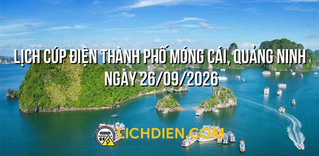 Lịch cúp điện Thành phố Móng Cái, Quảng Ninh ngày 26/09/2026