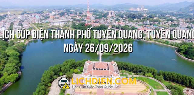 Lịch cúp điện Thành Phố Tuyên Quang, Tuyên Quang ngày 26/09/2026