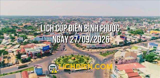 Lịch cúp điện Bình Phước ngày 27/09/2026