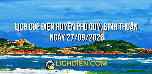 Lịch cúp điện Huyện Phú Quý, Bình Thuận ngày 27/09/2026