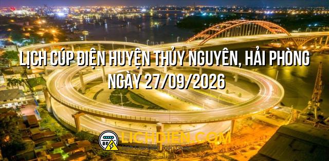 Lịch cúp điện Huyện Thủy Nguyên, Hải Phòng ngày 27/09/2026