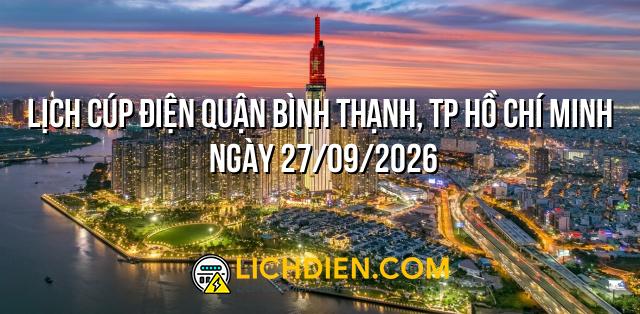 Lịch cúp điện Quận Bình Thạnh, TP Hồ Chí Minh ngày 27/09/2026