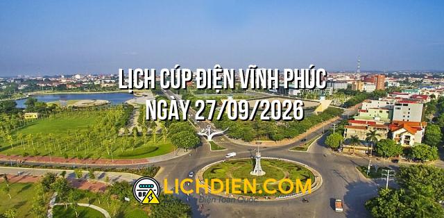 Lịch cúp điện Vĩnh Phúc ngày 27/09/2026