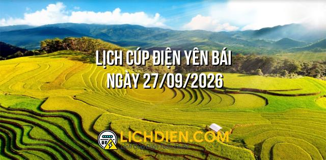 Lịch cúp điện Yên Bái ngày 27/09/2026