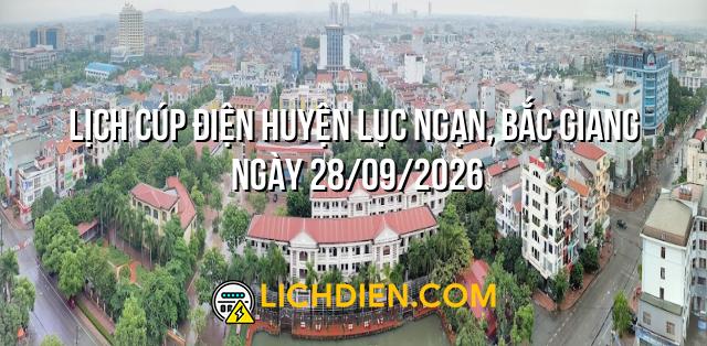 Lịch cúp điện Huyện Lục Ngạn, Bắc Giang ngày 28/09/2026