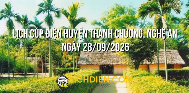Lịch cúp điện Huyện Thanh Chương, Nghệ An ngày 28/09/2026