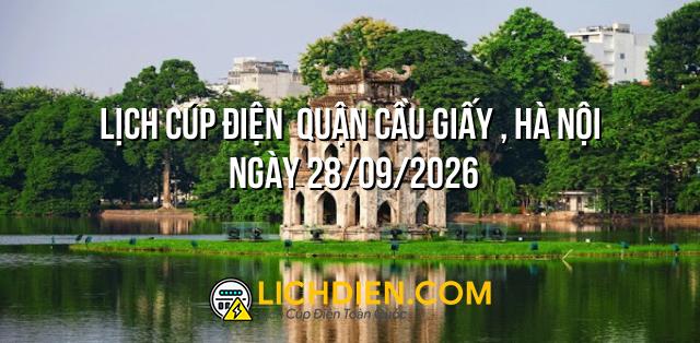 Lịch cúp điện Quận Cầu Giấy , Hà Nội ngày 28/09/2026