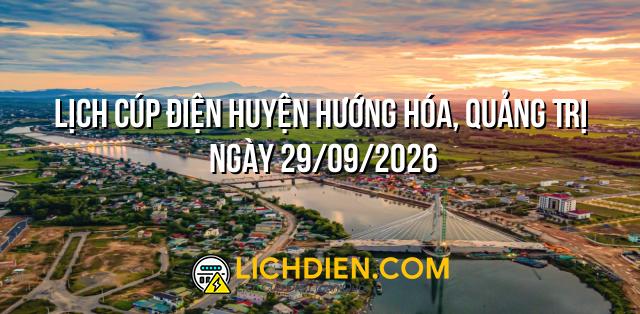 Lịch cúp điện Huyện Hướng Hóa, Quảng Trị ngày 29/09/2026