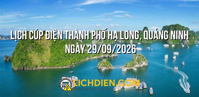 Lịch cúp điện Thành Phố Hạ Long, Quảng Ninh ngày 29/09/2026