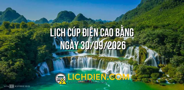 Lịch cúp điện Cao Bằng ngày 30/09/2026