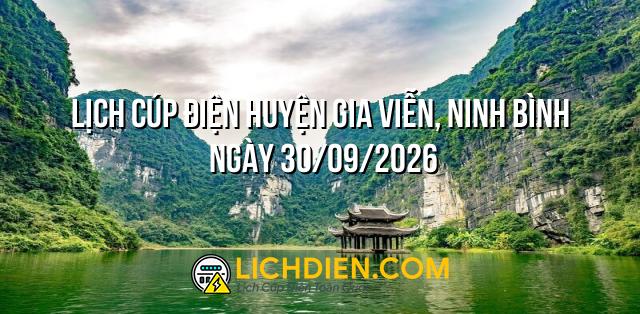 Lịch cúp điện Huyện Gia Viễn, Ninh Bình ngày 30/09/2026