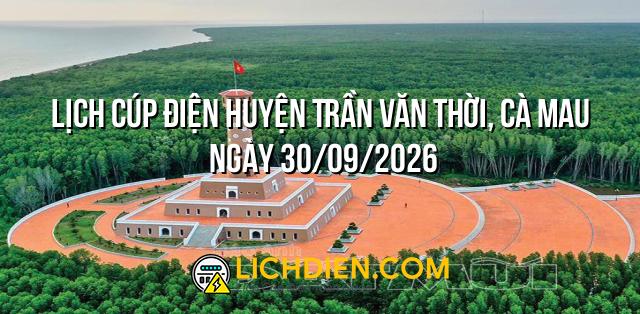 Lịch cúp điện Huyện Trần Văn Thời, Cà Mau ngày 30/09/2026