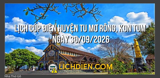 Lịch cúp điện Huyện Tu Mơ Rông, Kon Tum ngày 30/09/2026
