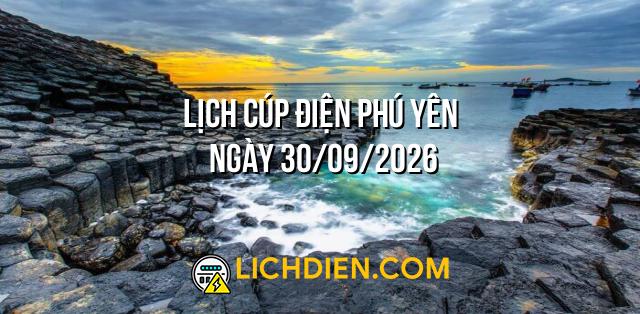 Lịch cúp điện Phú Yên ngày 30/09/2026
