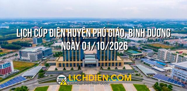 Lịch cúp điện Huyện Phú Giáo, Bình Dương ngày 01/10/2026