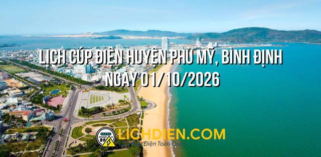 Lịch cúp điện Huyện Phù Mỹ, Bình Định ngày 01/10/2026