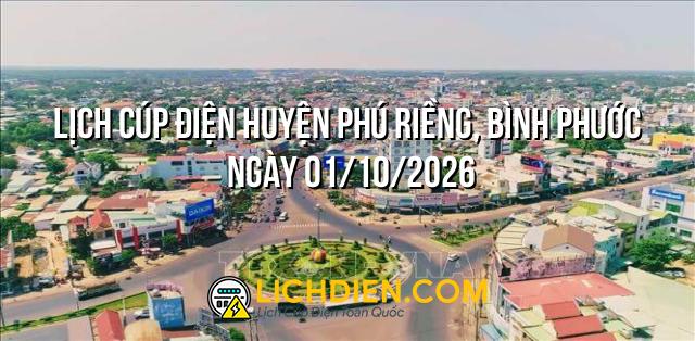 Lịch cúp điện Huyện Phú Riềng, Bình Phước ngày 01/10/2026