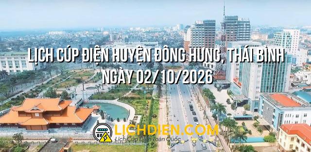 Lịch cúp điện Huyện Đông Hưng, Thái Bình ngày 02/10/2026