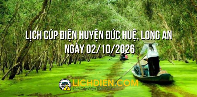 Lịch cúp điện Huyện Đức Huệ, Long An ngày 02/10/2026