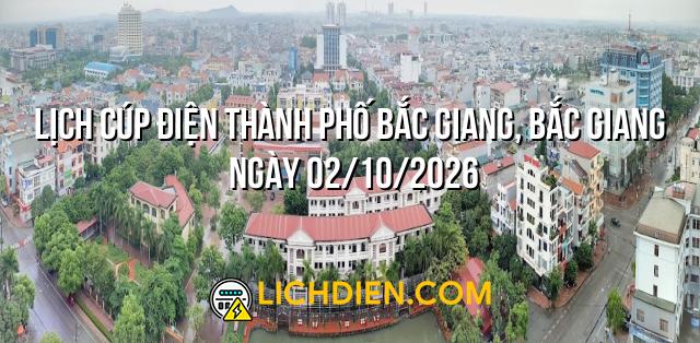 Lịch cúp điện Thành Phố Bắc Giang, Bắc Giang ngày 02/10/2026
