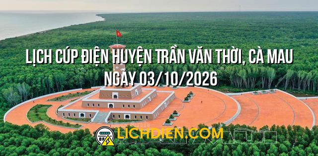 Lịch cúp điện Huyện Trần Văn Thời, Cà Mau ngày 03/10/2026