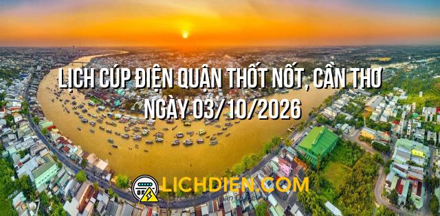 Lịch cúp điện Quận Thốt Nốt, Cần Thơ ngày 03/10/2026