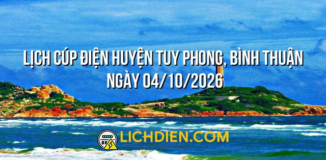 Lịch cúp điện Huyện Tuy Phong, Bình Thuận ngày 04/10/2026