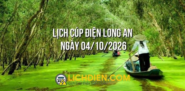 Lịch cúp điện Long An ngày 04/10/2026