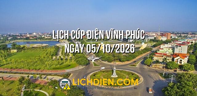 Lịch cúp điện Vĩnh Phúc ngày 05/10/2026