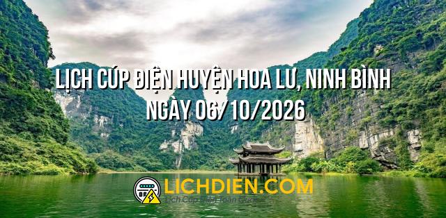 Lịch cúp điện Huyện Hoa Lư, Ninh Bình ngày 06/10/2026