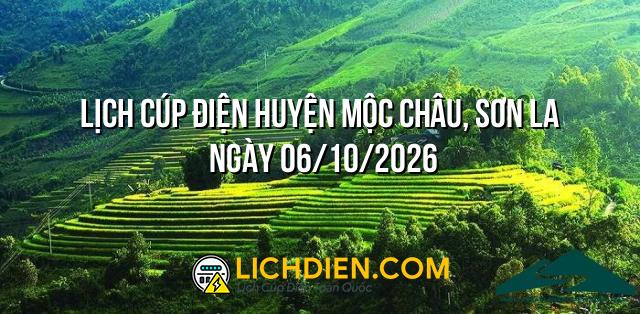 Lịch cúp điện Huyện Mộc Châu, Sơn La ngày 06/10/2026