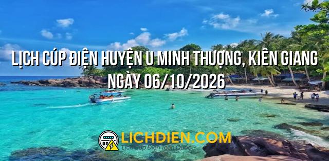 Lịch cúp điện Huyện U Minh Thượng, Kiên Giang ngày 06/10/2026