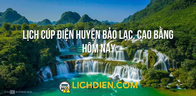 Lịch cúp điện Huyện Bảo Lạc, Cao Bằng hôm nay - 12/01/2025