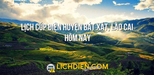 Lịch cúp điện Huyện Bát Xát, Lào Cai hôm nay - 26/12/2024