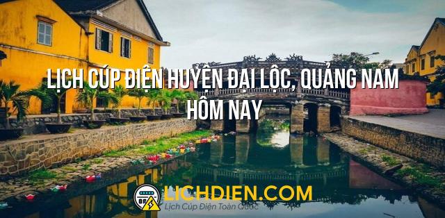 Lịch cúp điện Huyện Đại Lộc, Quảng Nam hôm nay - 26/12/2024