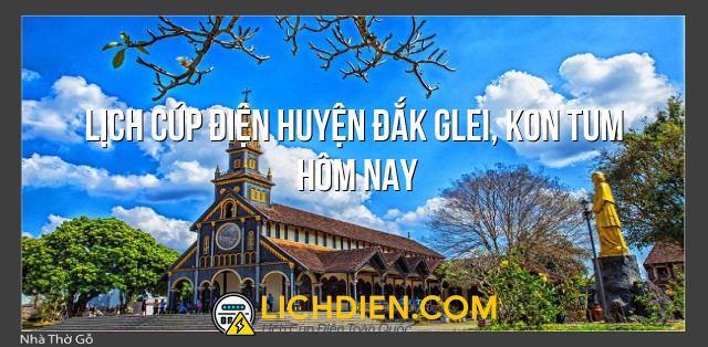 Lịch cúp điện Huyện Đắk Glei, Kon Tum hôm nay - 25/12/2024