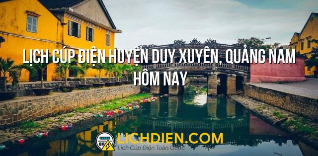 Lịch cúp điện Huyện Duy Xuyên, Quảng Nam hôm nay - 26/12/2024