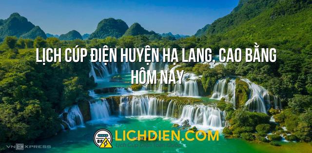 Lịch cúp điện Huyện Hạ Lang, Cao Bằng hôm nay - 12/01/2025