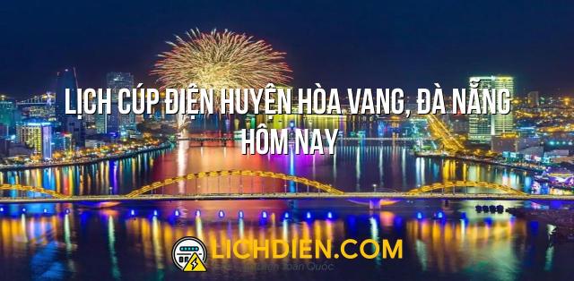 Lịch cúp điện Huyện Hòa Vang, Đà Nẵng hôm nay - 26/12/2024