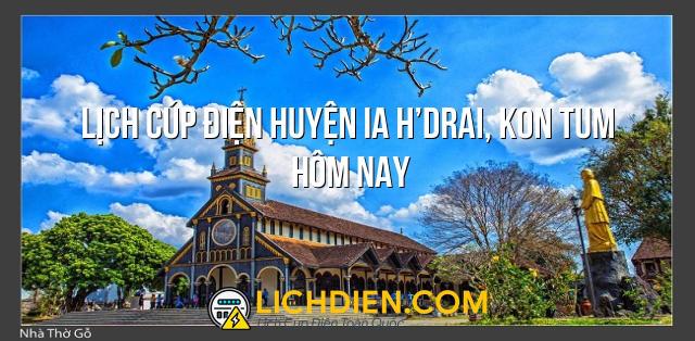 Lịch cúp điện Huyện Ia H’Drai, Kon Tum hôm nay - 26/12/2024