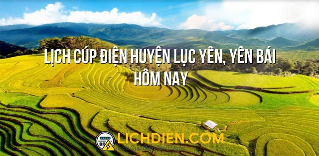 Lịch cúp điện Huyện Lục Yên, Yên Bái hôm nay - 26/12/2024