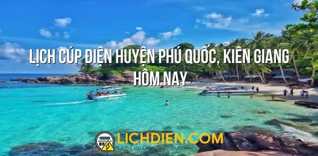 Lịch cúp điện Huyện Phú Quốc, Kiên Giang hôm nay - 26/12/2024