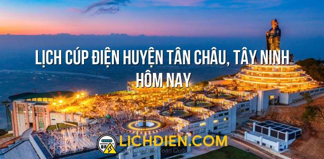 Lịch cúp điện Huyện Tân Châu, Tây Ninh hôm nay - 26/12/2024