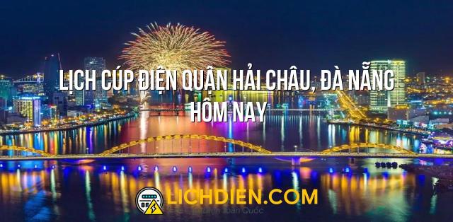 Lịch cúp điện Quận Hải Châu, Đà Nẵng hôm nay - 25/12/2024