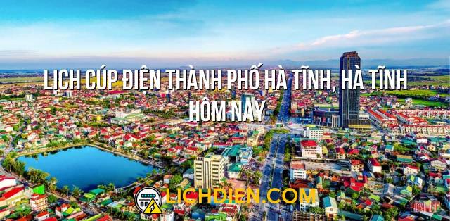 Lịch cúp điện Thành phố Hà Tĩnh, Hà Tĩnh hôm nay - 26/12/2024