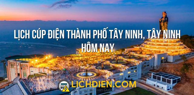 Lịch cúp điện Thành phố Tây Ninh, Tây Ninh hôm nay - 26/12/2024